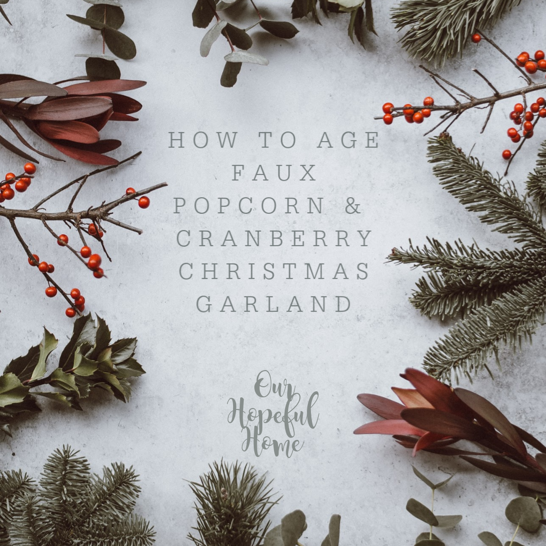 Our Hopeful Home: How To Age Faux Farmhouse Popcorn & Cranberry Garland
